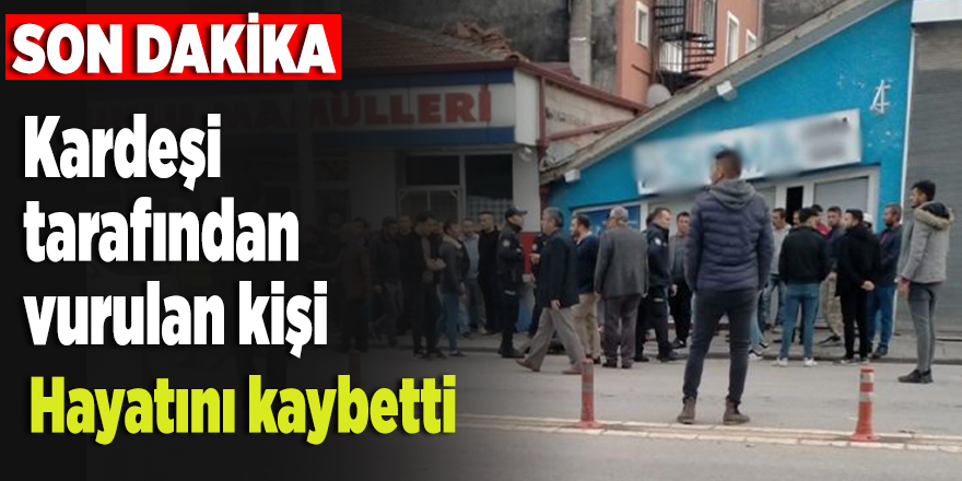 Konya'da kardeşi tarafından vurulan kişi hayatını kaybetti
