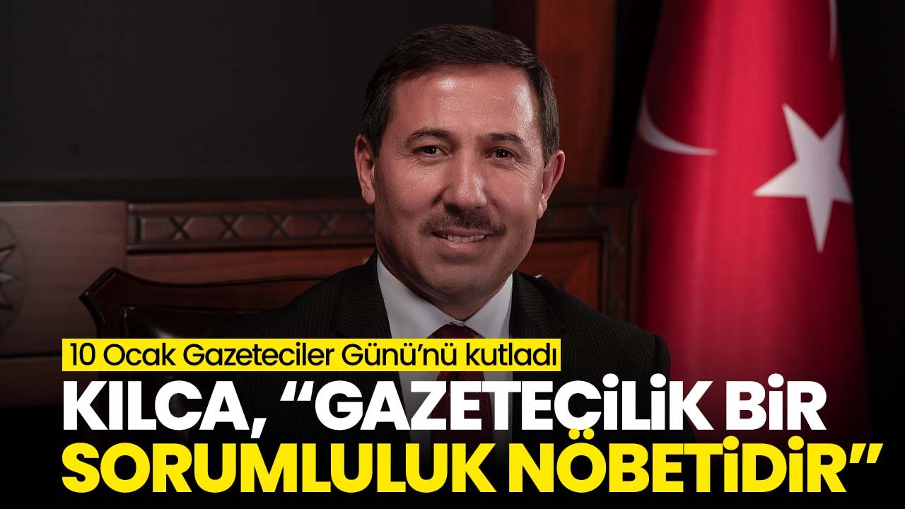 Hasan Kılca; "Gazetecilik bir sorumluluk nöbetidir"