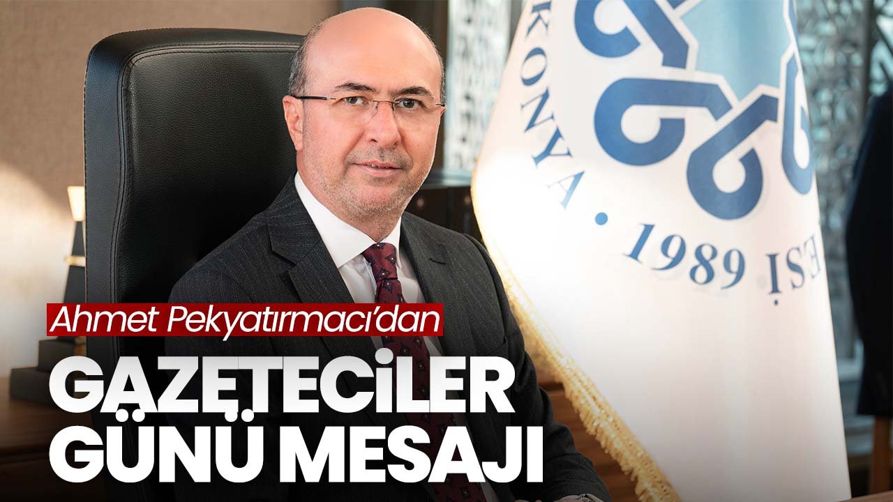 Selçuklu Belediye Başkanı Ahmet Pekyatırmacı'dan 'Gazeteciler Günü' mesajı