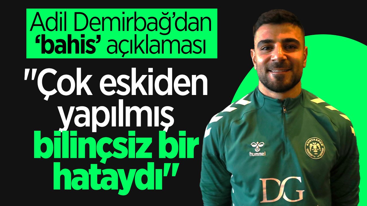 Adil Demirbağ 'bahis' konusuyla ilgili açıklama yaptı! 'Çok eskiden yapılmış bilinçsiz bir hataydı'