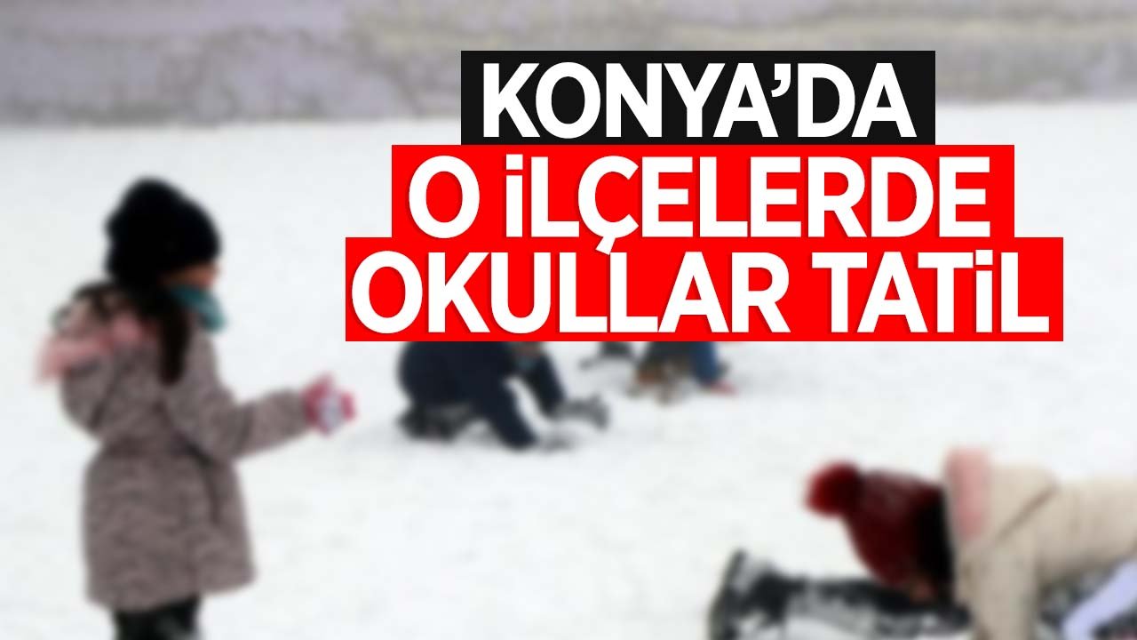 SON DAKİKA! Valilik açıklama yaptı Konya'da okullar tatil edildi mi?