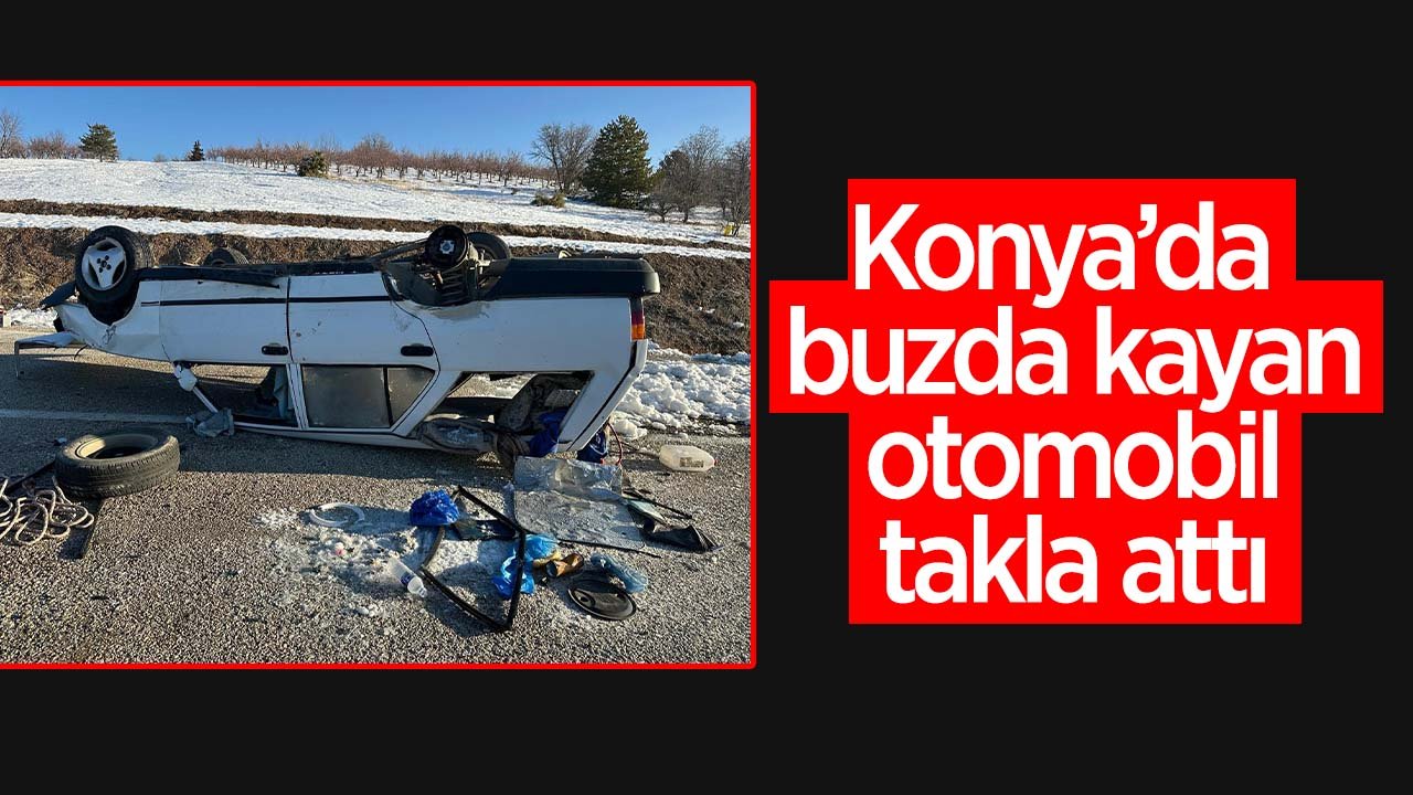 Konya'da buzda kayan otomobil takla attı