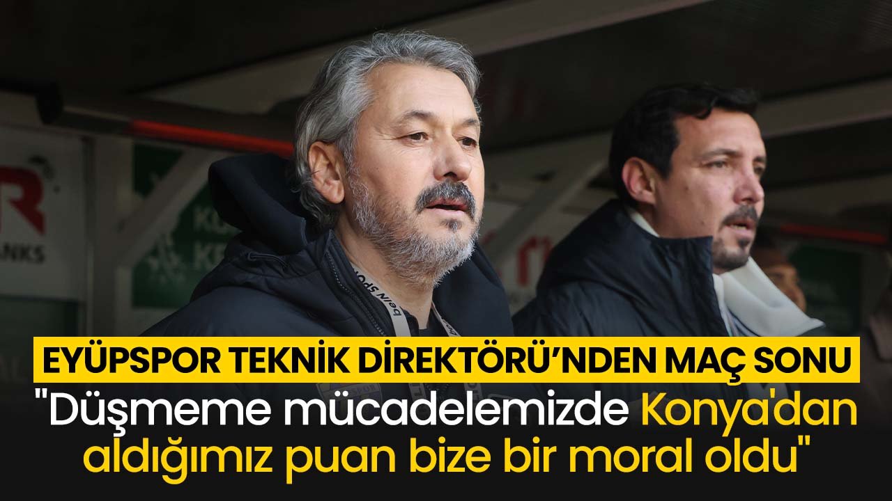 Eyüpspor Teknik Direktörü Atila Gerin'den maç sonu: "Konya'dan aldığımız puan bize bir moral oldu"