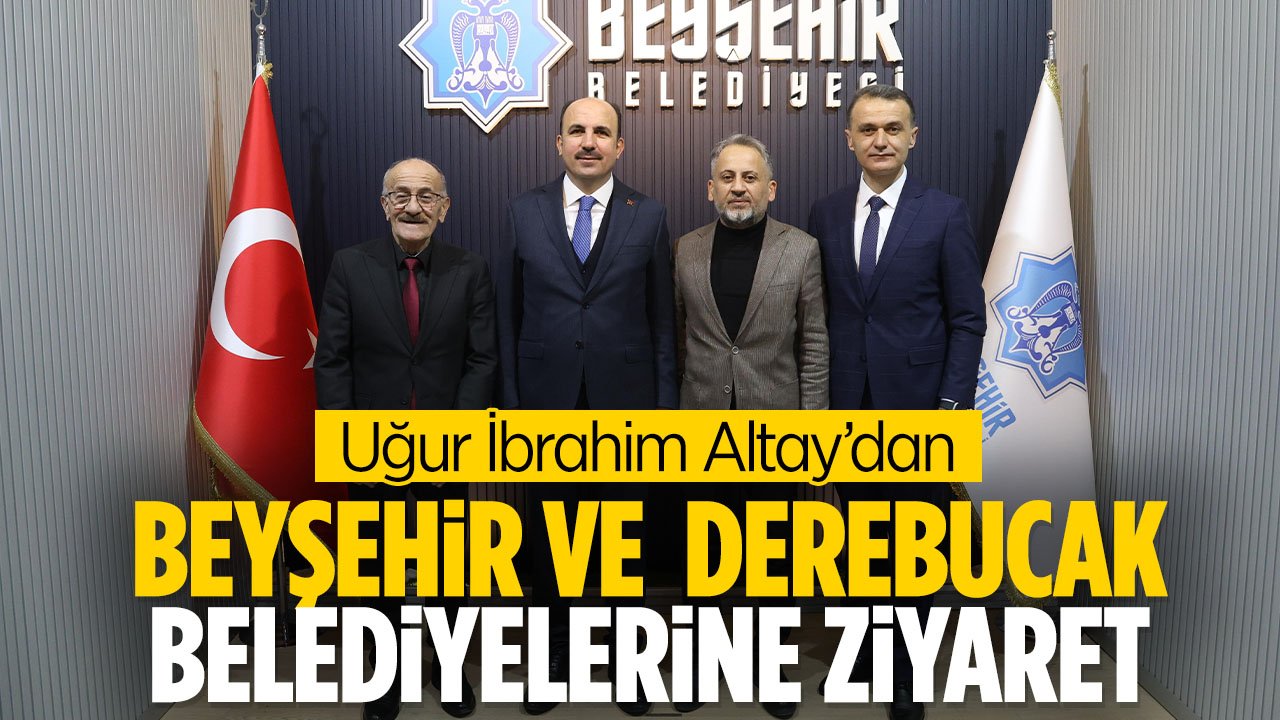 Uğur İbrahim Altay'dan Beyşehir ve Derebucak ziyareti