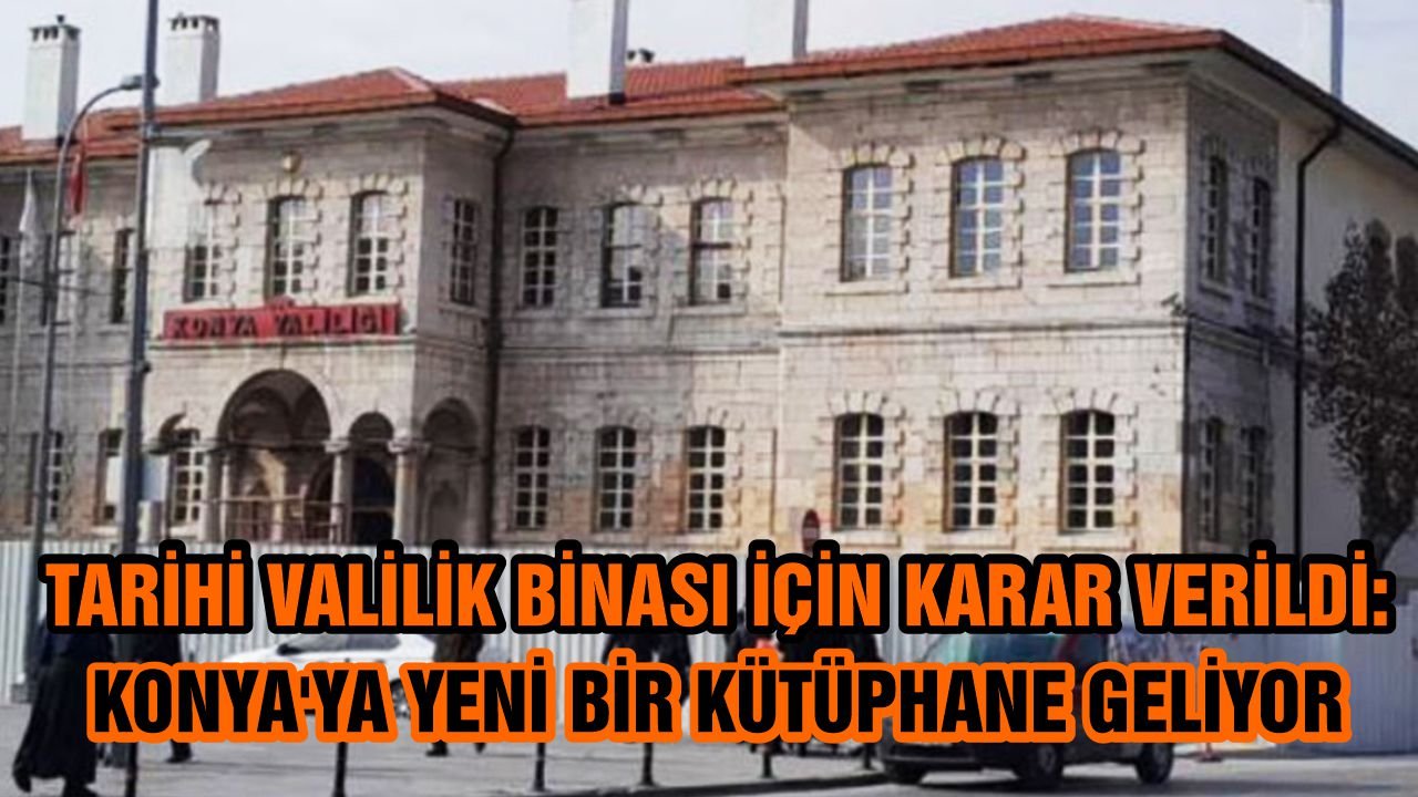 Tarihi Valilik Binası için karar verildi: Konya’ya yeni bir kütüphane geliyor