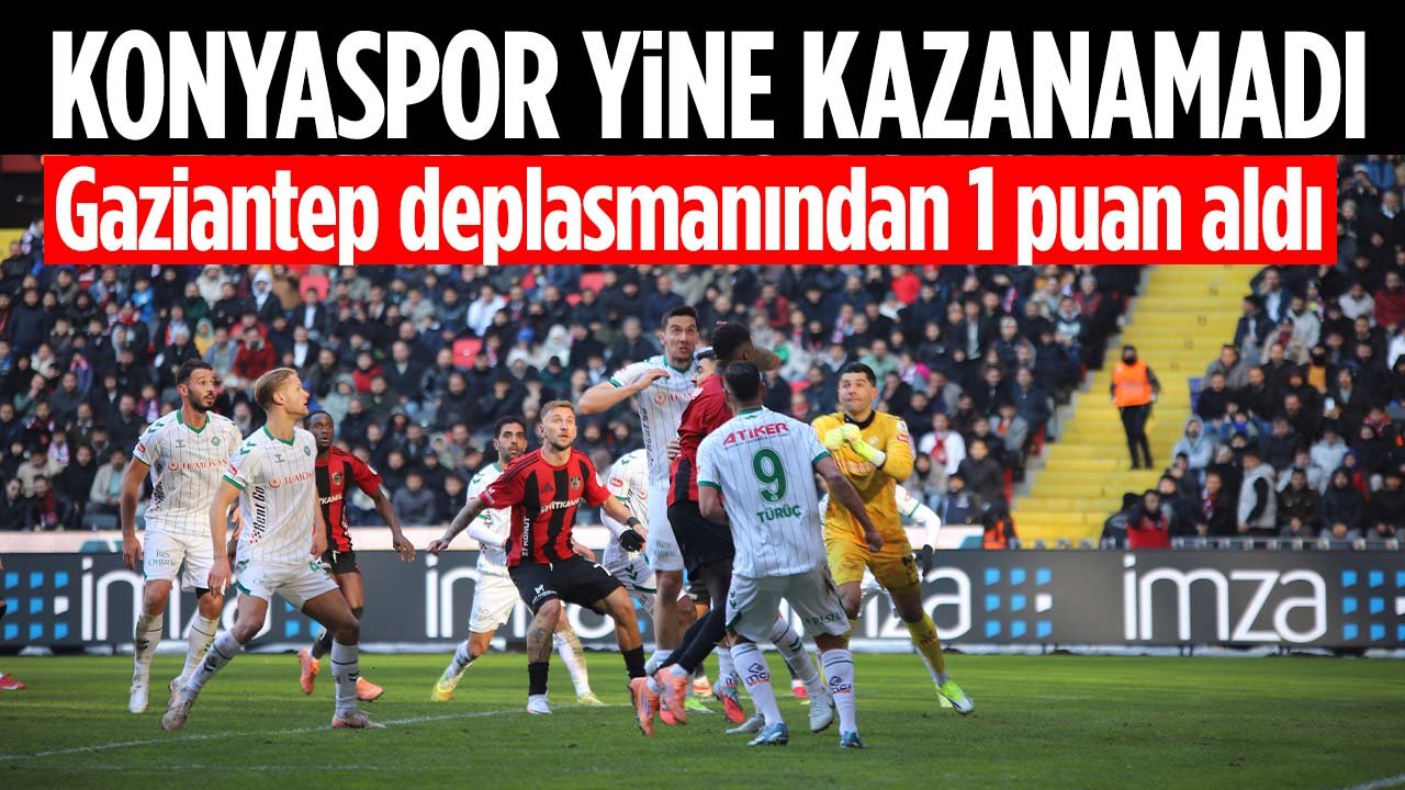 Konyaspor yine kazanamadı: Gaziantep deplasmanından 1 puanla dönüyor