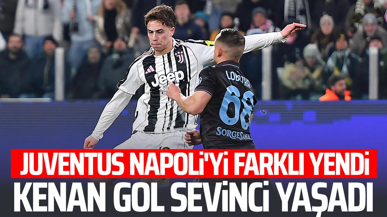 Milli Yıldızımız Kenan Yıldız'ın gol attığı maçta  Juventus, Napoli'yi 3-0 mağlup etti