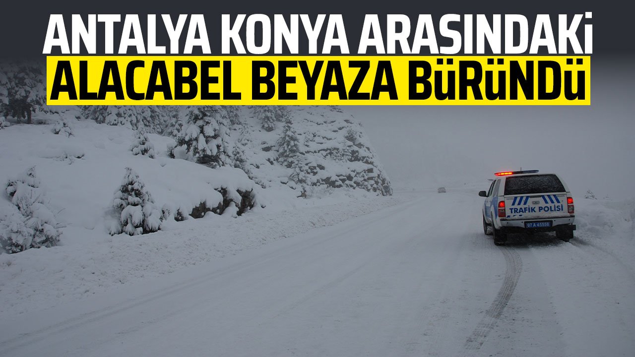 Antalya - Konya arasındaki Alacabel'de kar yağışı etkili oldu