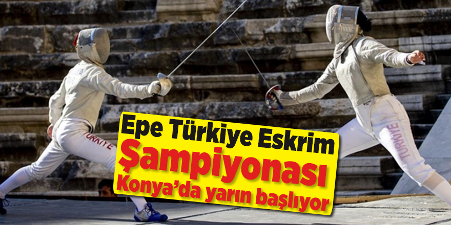 Epe Türkiye Eskrim Şampiyonası Konya’da yarın başlıyor