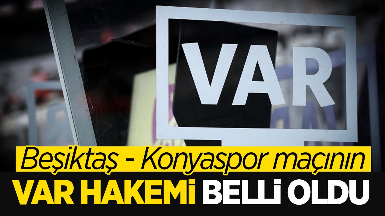 Beşiktaş - Konyaspor maçının VAR hakemi açıklandı
