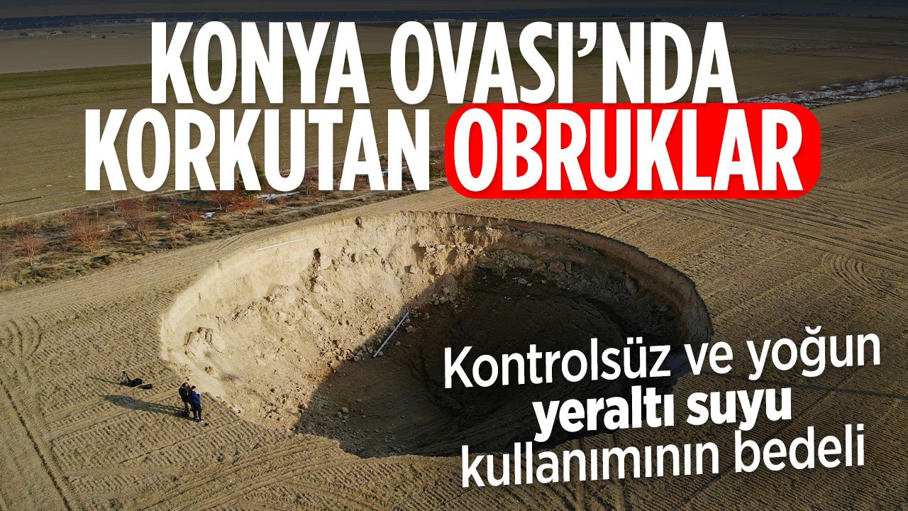 Aşırı yeraltı suyu kulanımının bir sonucu: Konya'da korkutan dev obruklar
