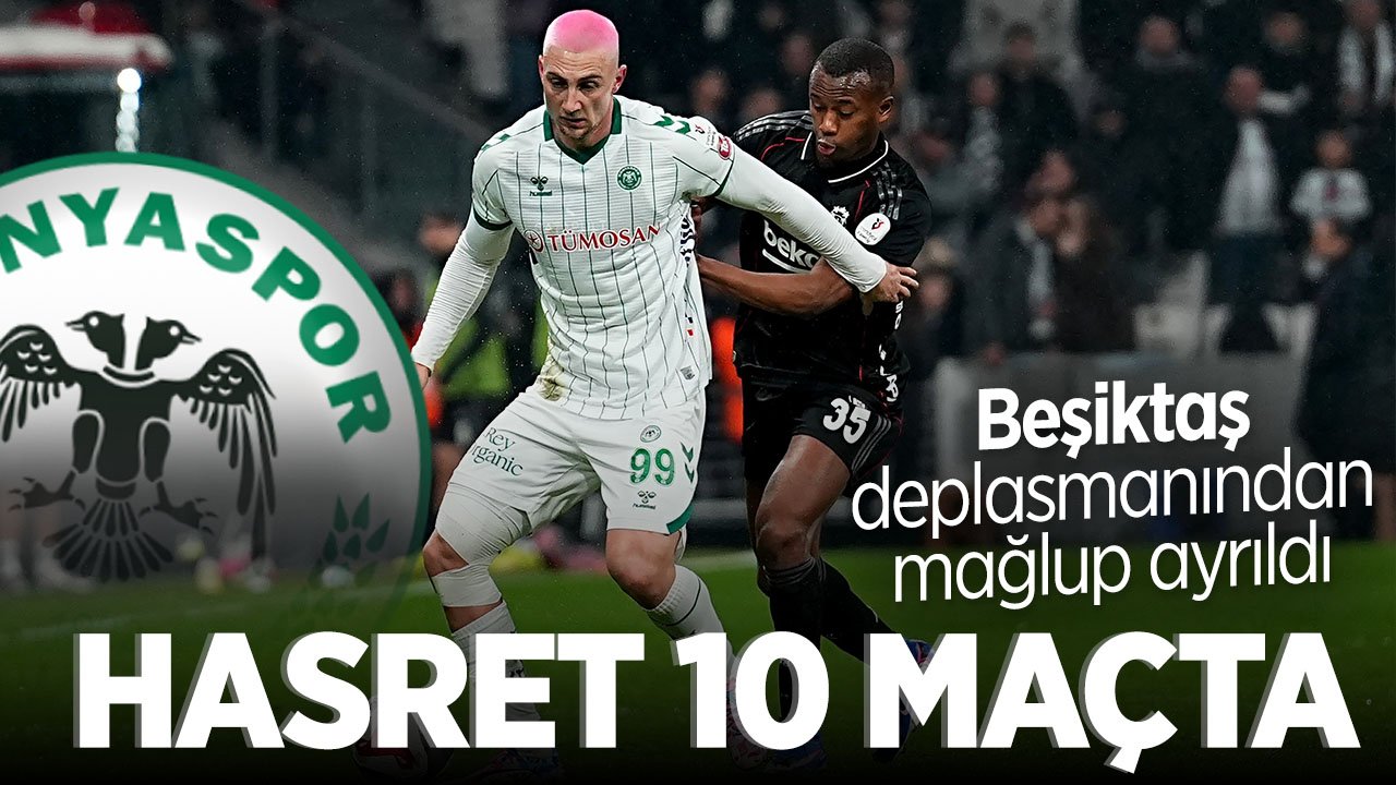 Konyaspor, Beşiktaş deplasmanından 2-1'lik mağlubiyetle dönüyor! Galibiyet hasreti 10 maça çıktı