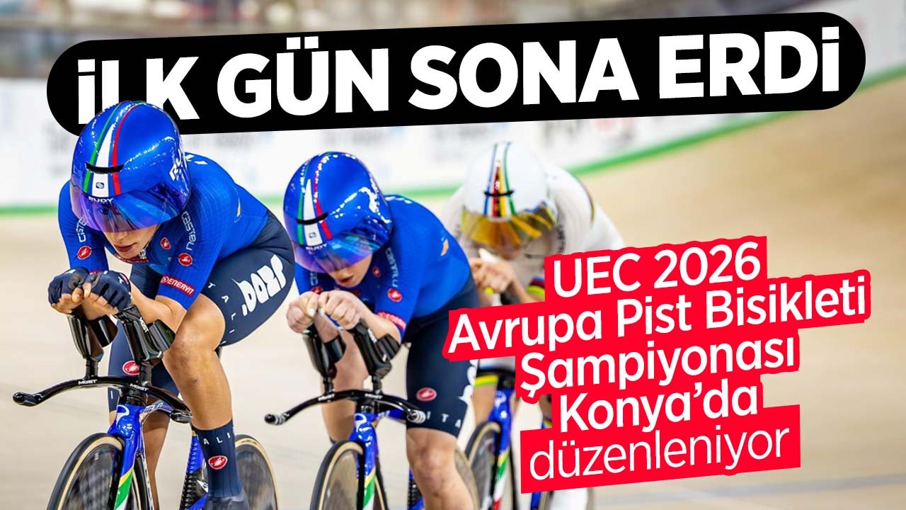 Konya'da düzenlenen UEC 2026 Avrupa Pist Bisikleti Şampiyonası’da ilk gün tamamlandı
