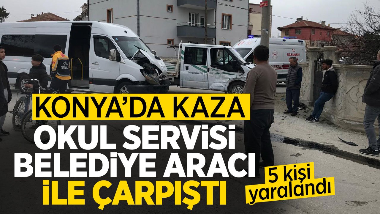 Konya'da kaza! Okul servisi ile belediye aracı çarpıştı 5 kişi yaralandı