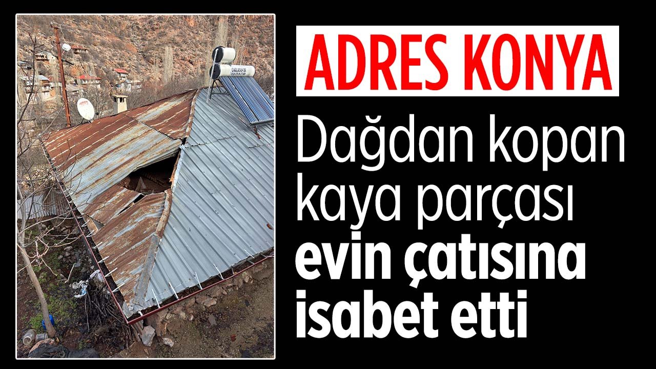 Adres Konya: Dağdan kopan kaya parçası evin çatısını deldi