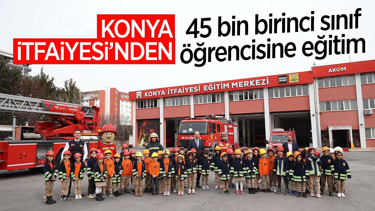 Konya İtfaiyesi 45 bin 1. sınıf öğrencisine itfaiye eğitimi veriyor