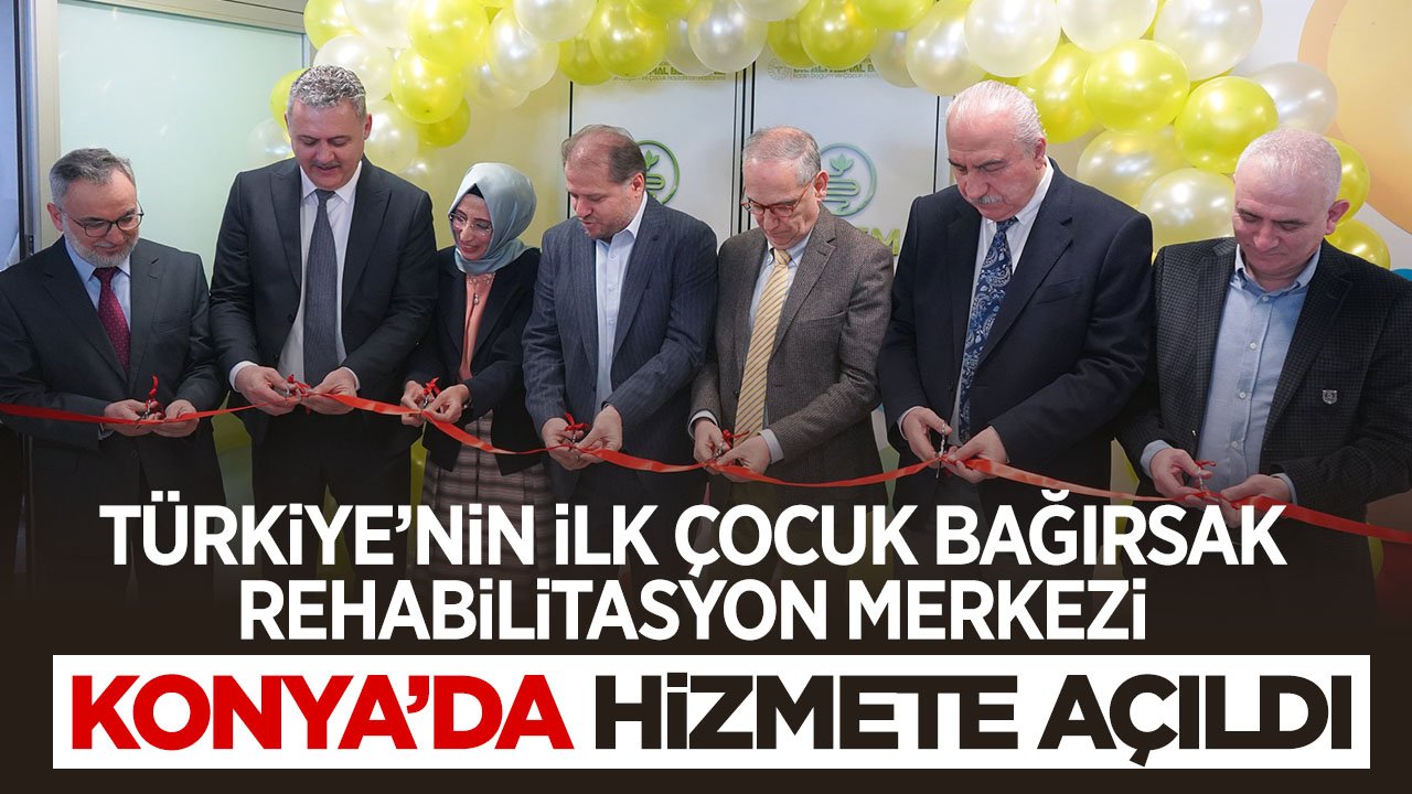 Türkiye’nin ilk çocuk bağırsak rehabilitasyon merkezi Konya'da açıldı