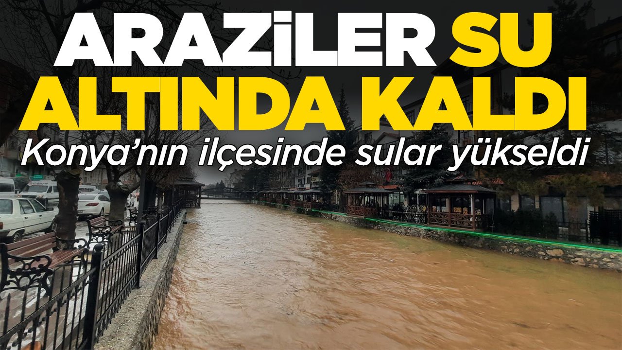 Konya'nın ilçesinde sular yükseldi, araziler su altında kaldı