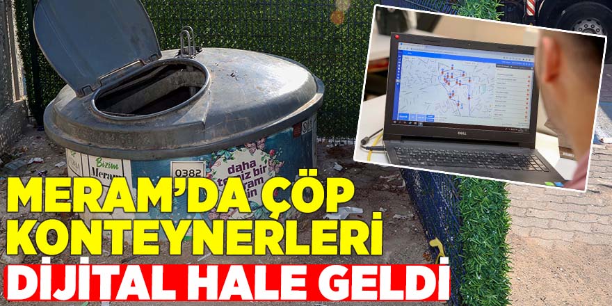 MERAM’DA ÇÖP KONTEYNERLERİ DİJİTAL HALE GELDİ