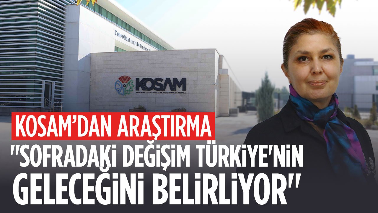 KOSAM'dan yeni rapor: “Sofradaki değişim, Türkiye'nin geleceğini belirliyor”