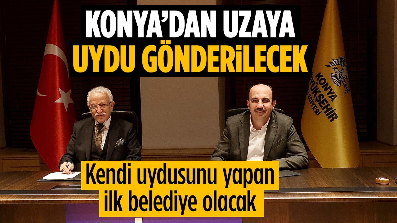 İmzalar atıldı: Konya'dan uzaya uydu gönderilecek