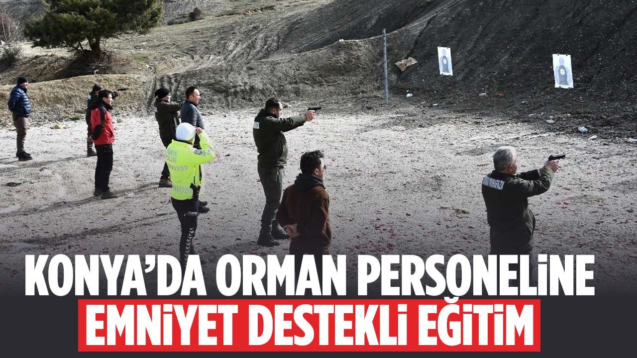 Konya'da orman personeline emniyet destekli eğitim verildi