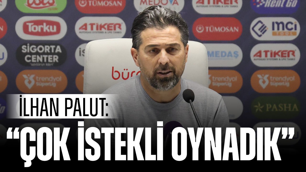 İlhan Palut: Çok istekli arzulu oynadık