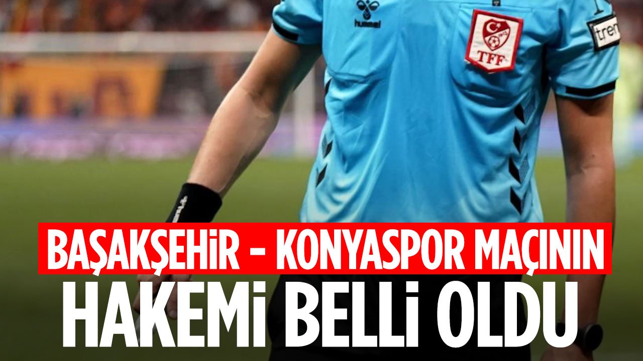 Süper Lig'de 24. haftanın hakemleri açıklandı: Başakşehir - Konyaspor maçını hakem belli oldu