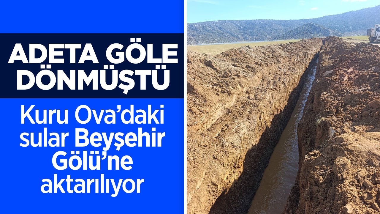 Adeta göle dönmüştü: Kuru Ova’daki sular Beyşehir Gölü’ne aktarılıyor