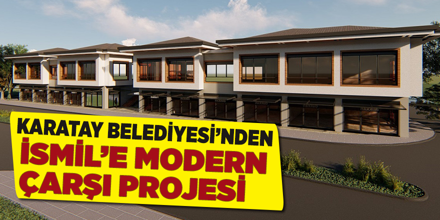 Karatay Belediyesi’nden İsmil’e Yeni Ve Modern Çarşı Projesi