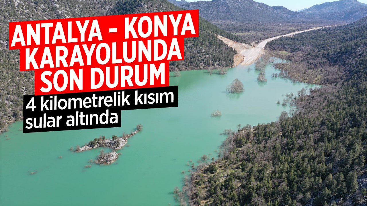 Antalya-Konya karayolunda son durum görüntülendi: 4 kilometrelik kısım sular latında