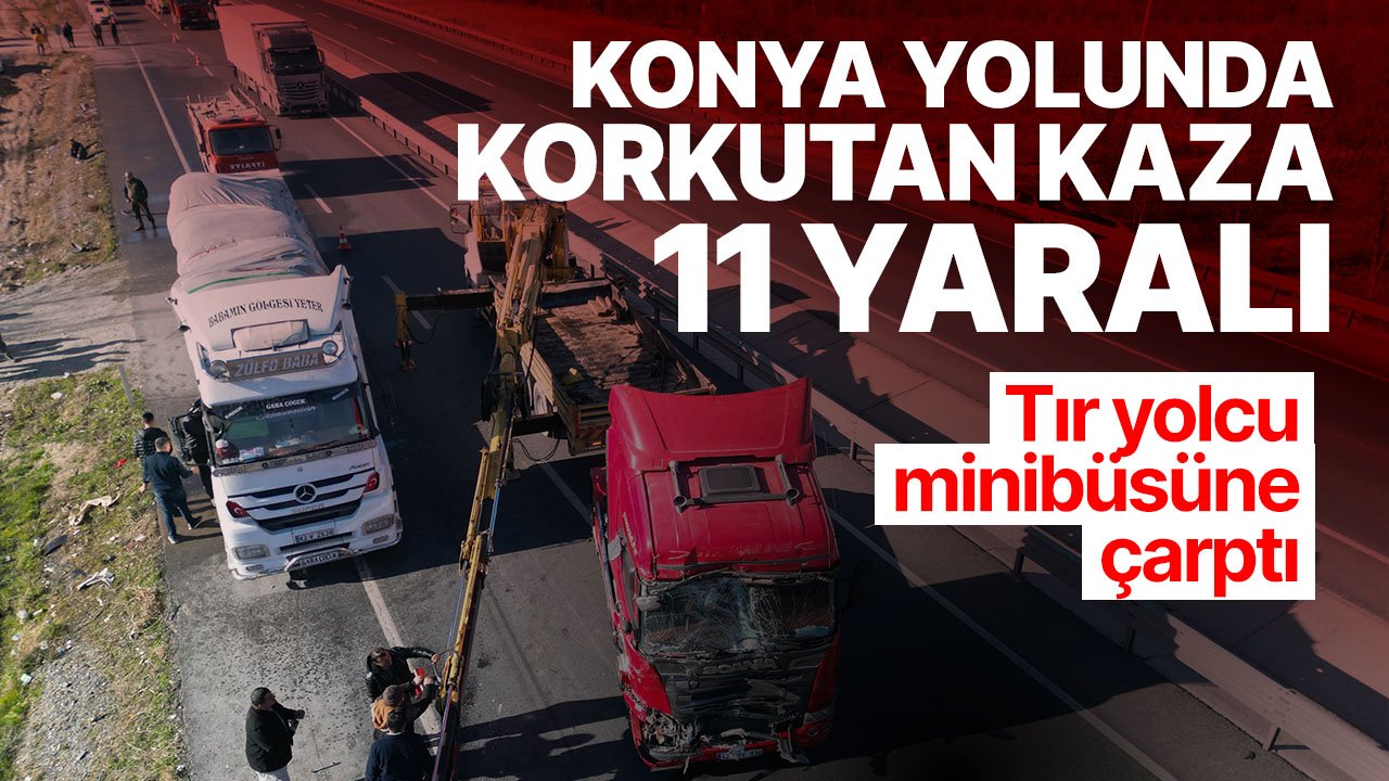 Konya yolunda korkunç kaza: 11 kişi yaralandı
