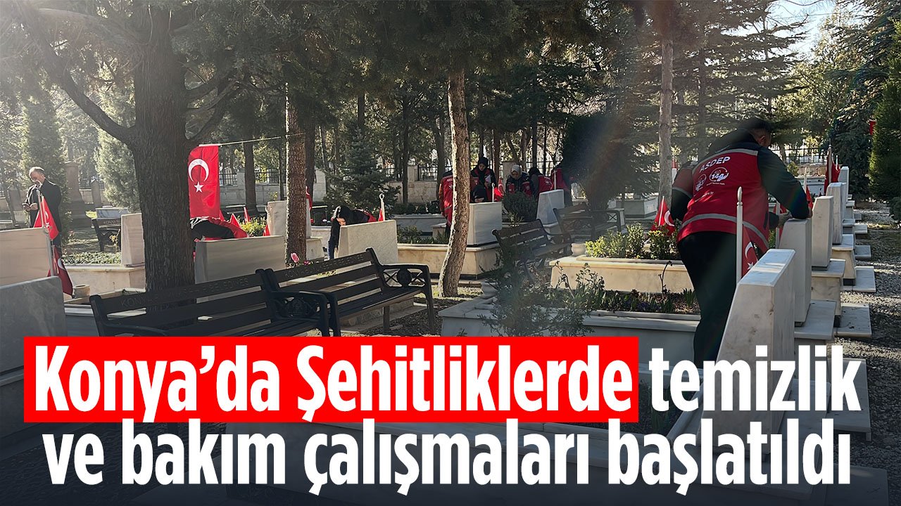 Konya'da Şehitliklerde temizlik ve bakım çalışmaları yapılıyor