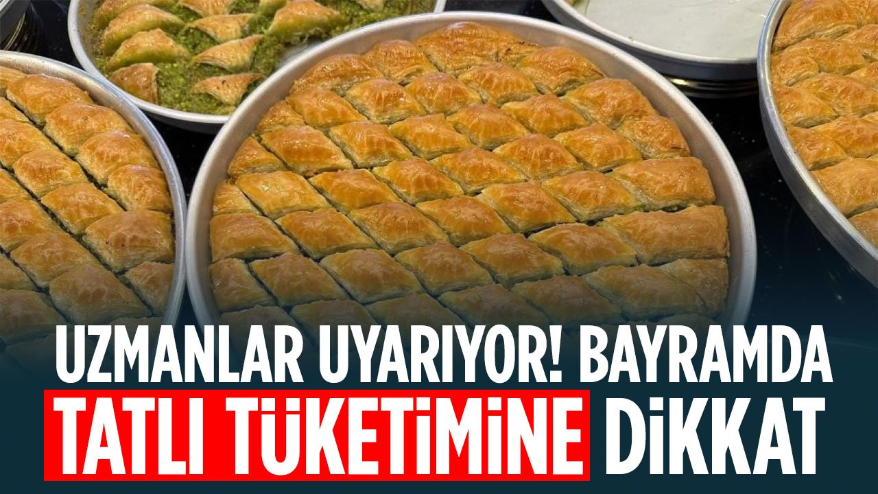 Uzmanlar uyarıyor! Bayramda tatlı tüketimine dikkat