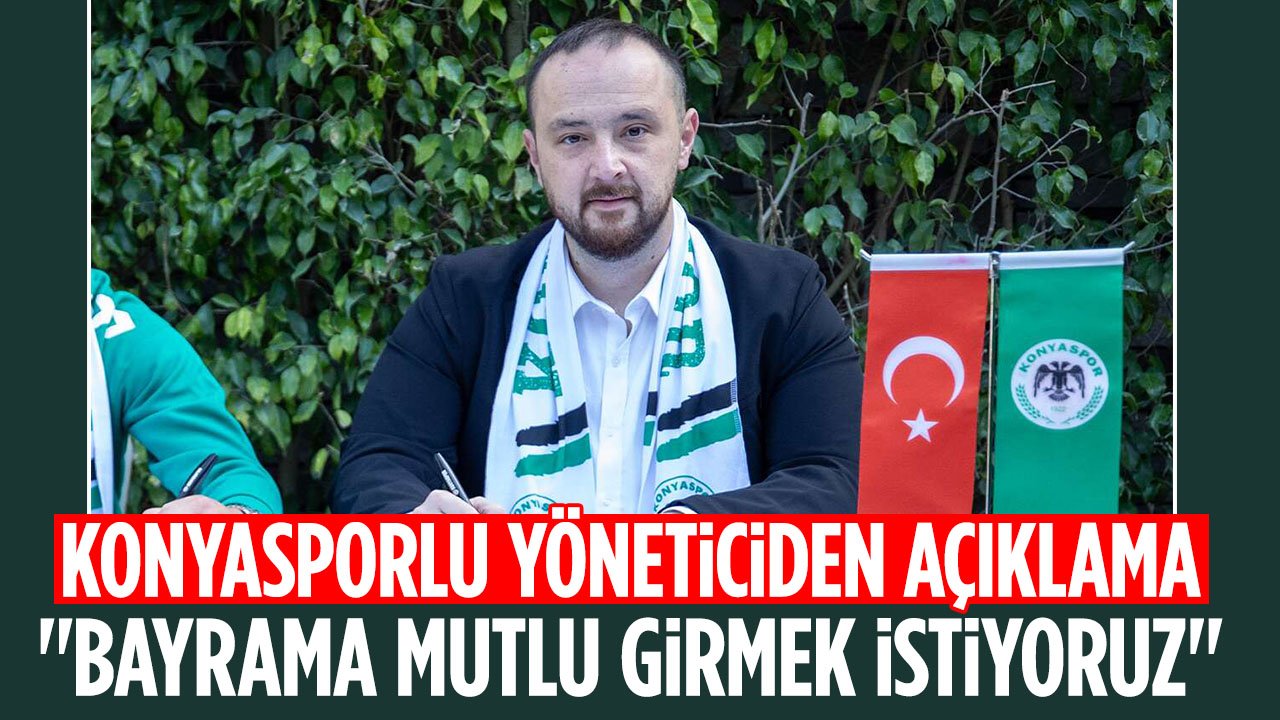 Konyaspor Futbol Şube Sorumlusu'ndan açıklama! 'Bayrama mutlu girmek istiyoruz'