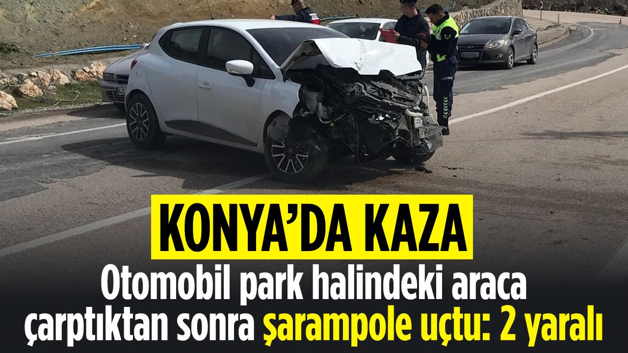 Konya'da kaza! Otomobil park halindeki araca çarptıktan sonra şarampole uçtu: 2 yaralı