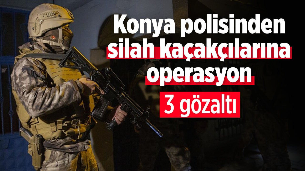 Konya polisi silah kaçakçılarına göz açtırmıyor: 3 gözaltı