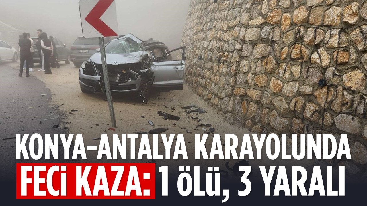 Konya-Antalya karayolunda korkunç kaza: 1  kişi yaşamını yitirdi