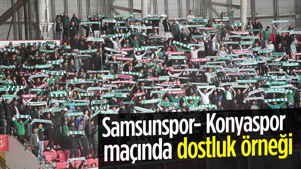 Samsunspor - Konyaspor maçında dostluk rüzgarı