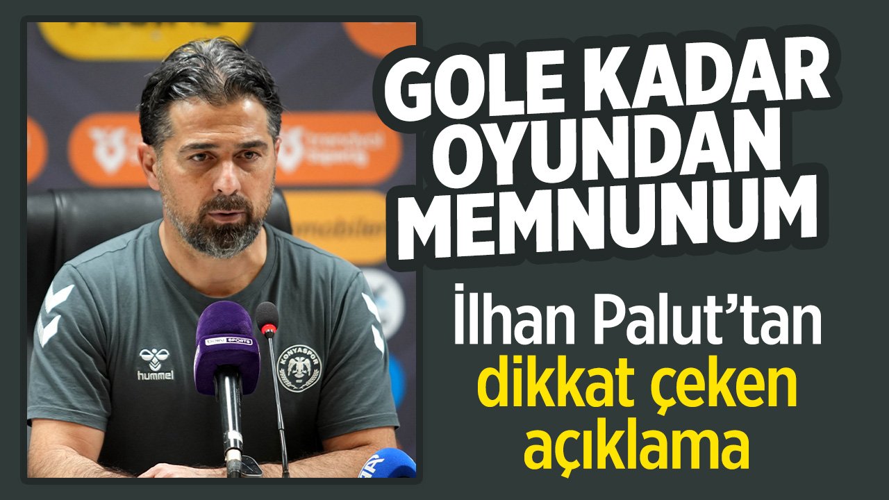 İlhan Palut: "Gole kadar memnunum"