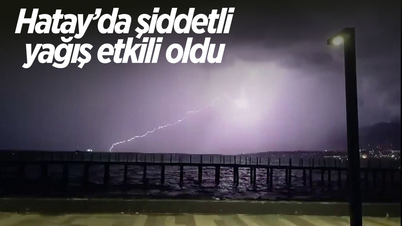 Hatay’da şiddetli yağış