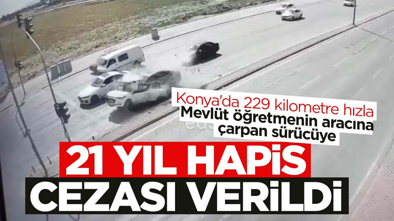 Konya'da 229 kilometre hızla Mevlüt öğretmenin aracına çarpan sürücüye 21 yıl hapis