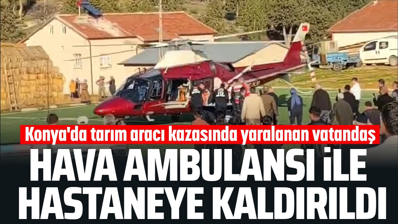 Konya'da tarım aracı kazası: Bacağını patpata kaptırdı