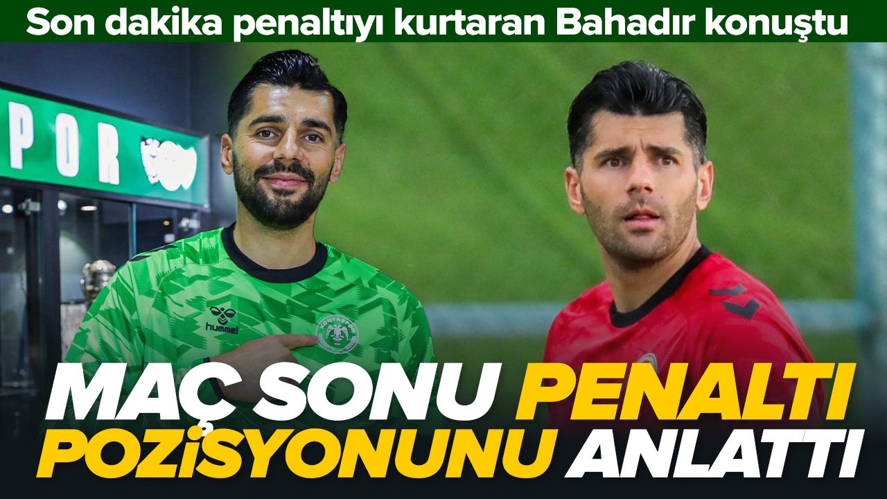 Konyasporlu Bahadır'dan penaltı açıklaması “Adil köşeyi gösterdi, kalp kalbe karşı dedik!”