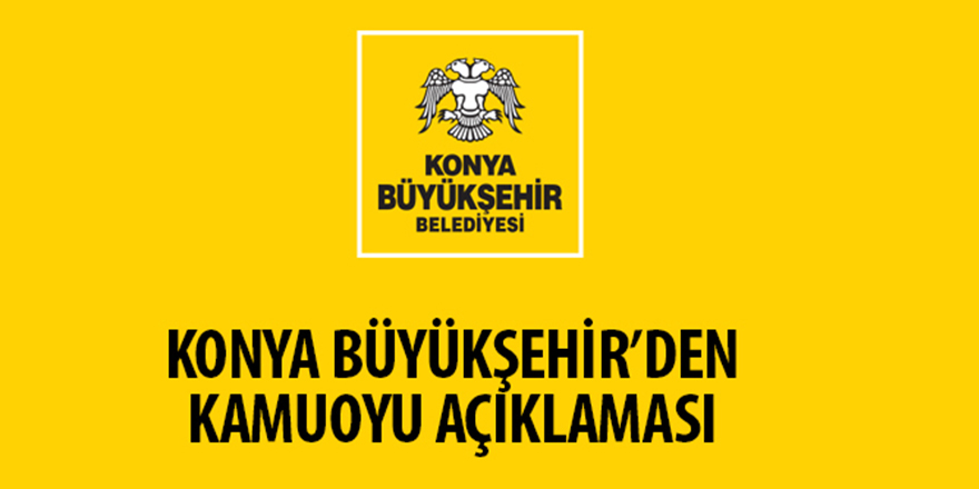 Konya Büyükşehir’den Kamuoyu Açıklaması