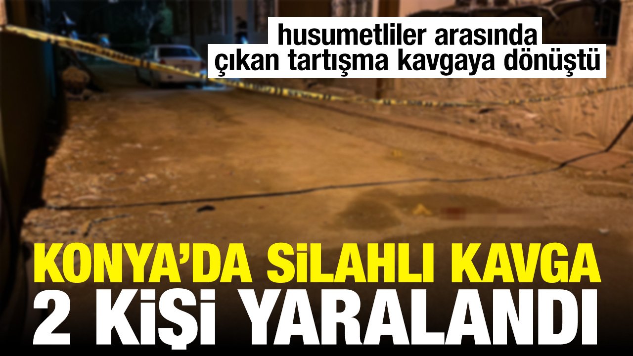 Konya'da husumetliler arasında silahlı kavga: 2 kişi yaralandı