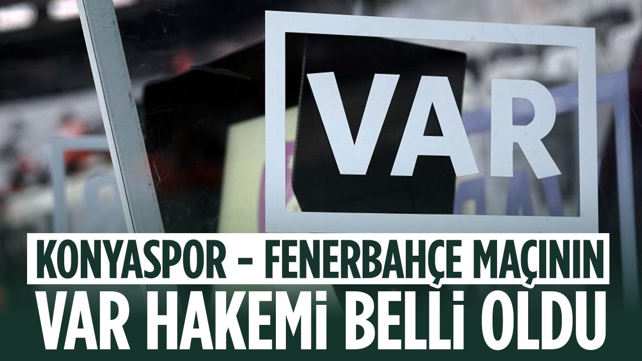 Konyaspor - Fenerbahçe maçının VAR hakemi kim olacak?