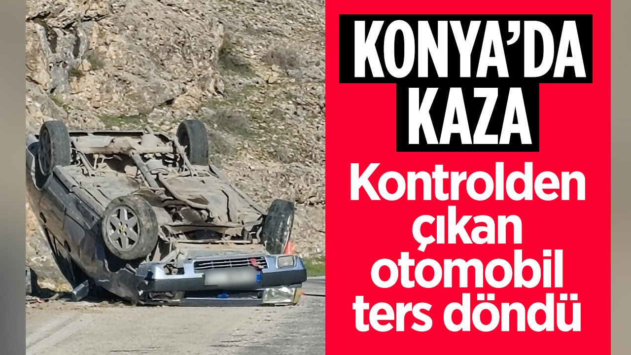 Konya'da kaza! Kontrolden çıkan otomobil ters döndü