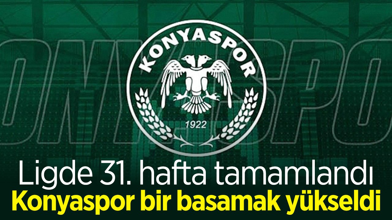 Ligde 31. hafta tamamlandı: Konyaspor bir basamak daha yükseldi