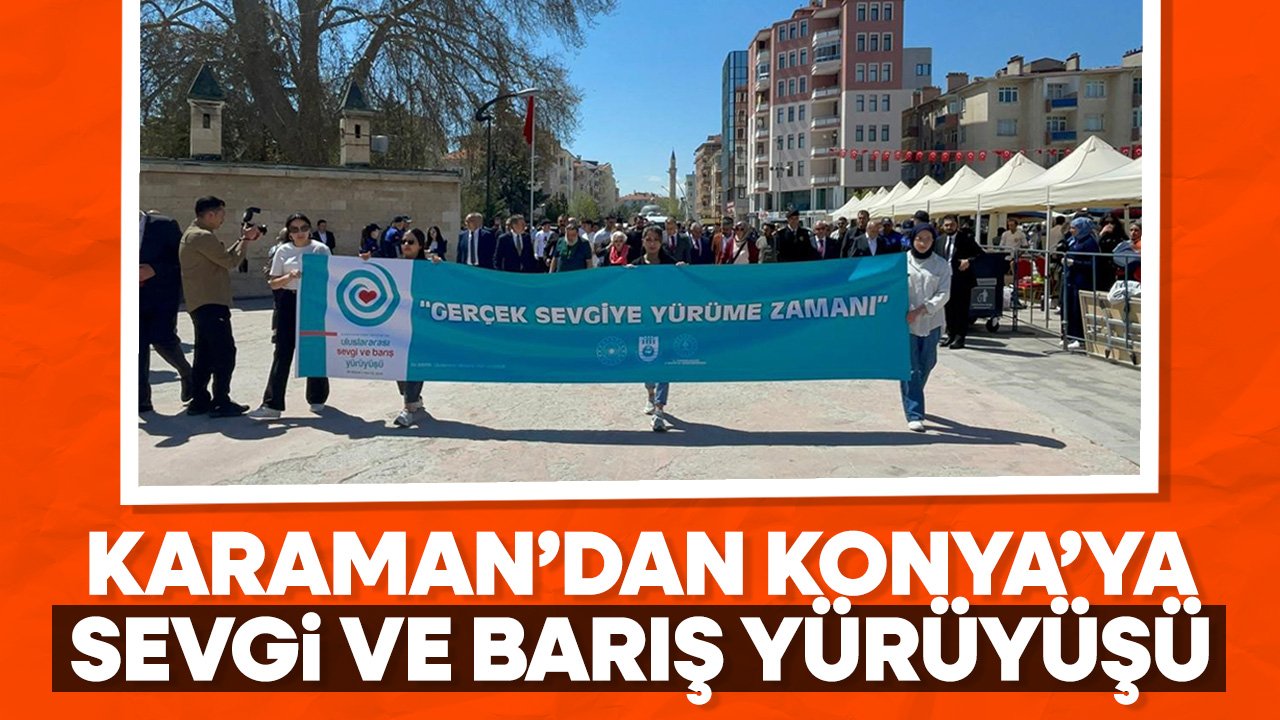 Karaman'dan Konya'ya sevgi ve barış için yürüdüler